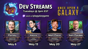 A schedule of our May Dev streams, May 6th - Parney, May 13th - Alexis, May 20th - Matt Place, Dev streams start at 2pm EST on twitch.tv/playgalaxygame